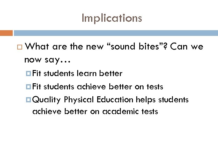 Implications What are the new “sound bites”? Can we now say… Fit students learn