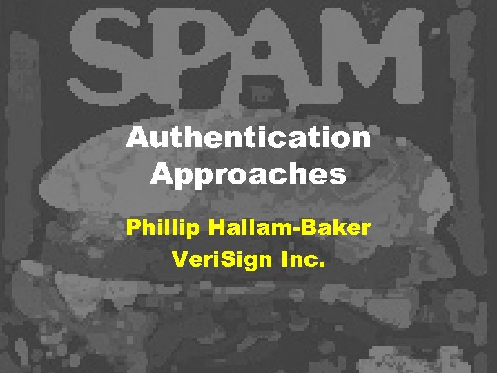 Authentication Approaches Phillip Hallam-Baker Veri. Sign Inc. 