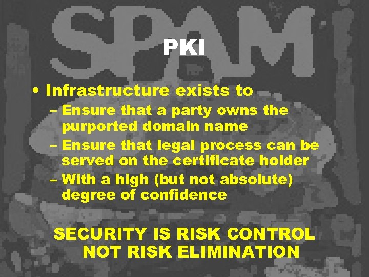 PKI • Infrastructure exists to – Ensure that a party owns the purported domain