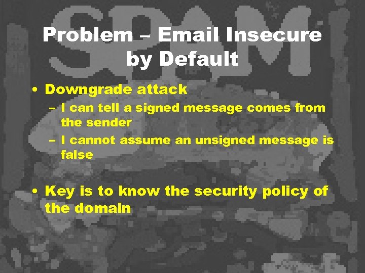 Problem – Email Insecure by Default • Downgrade attack – I can tell a