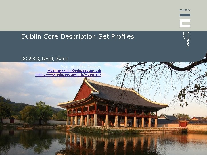 DC-2009, Seoul, Korea Pete Johnston, Eduserv pete. johnston@eduserv. org. uk http: //www. eduserv. org.