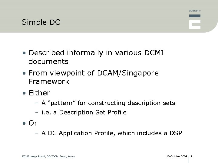 Simple DC • Described informally in various DCMI documents • From viewpoint of DCAM/Singapore