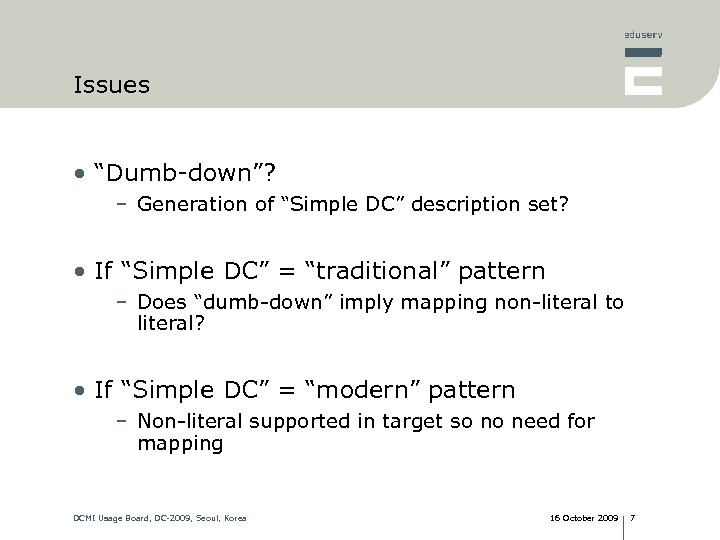 Issues • “Dumb-down”? – Generation of “Simple DC” description set? • If “Simple DC”