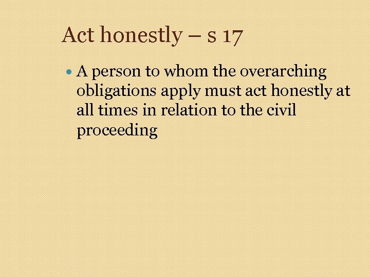 Act honestly – s 17 A person to whom the overarching obligations apply must