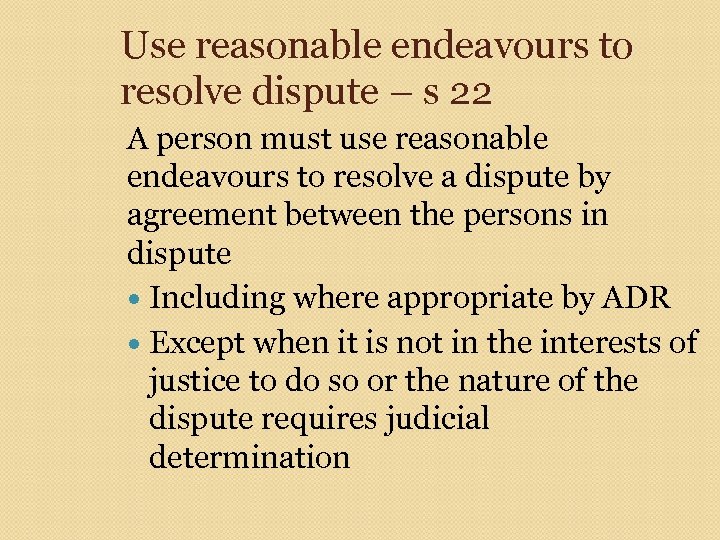 Use reasonable endeavours to resolve dispute – s 22 A person must use reasonable
