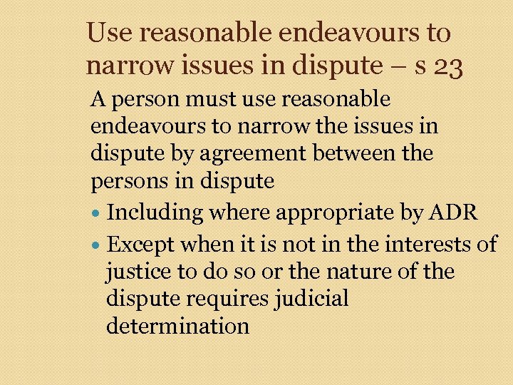 Use reasonable endeavours to narrow issues in dispute – s 23 A person must
