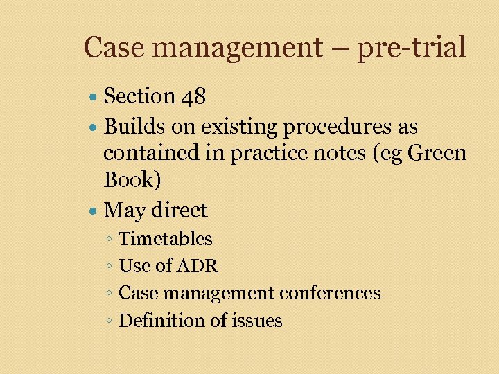 Case management – pre-trial Section 48 Builds on existing procedures as contained in practice