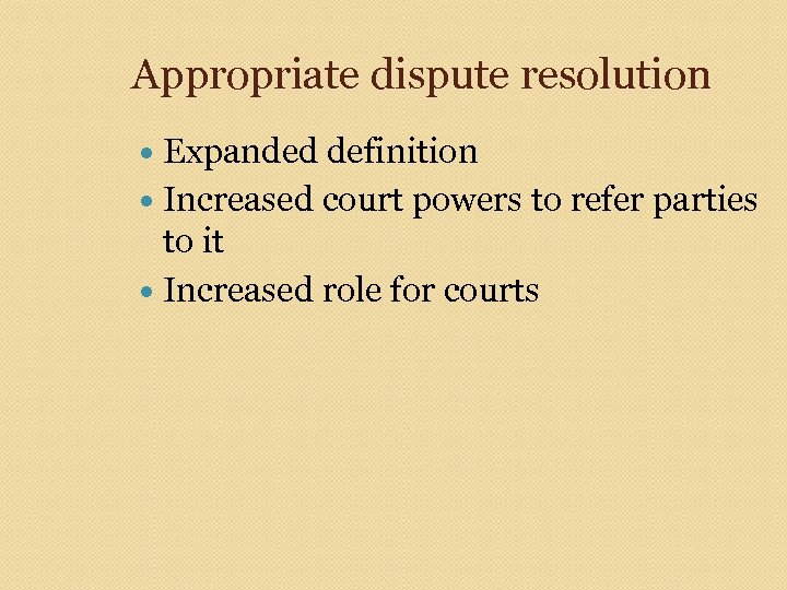 Appropriate dispute resolution Expanded definition Increased court powers to refer parties to it Increased