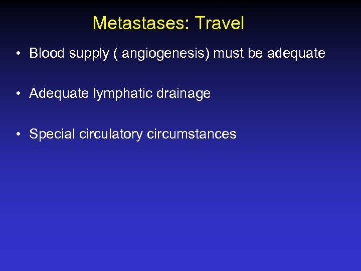 Metastases: Travel • Blood supply ( angiogenesis) must be adequate • Adequate lymphatic drainage