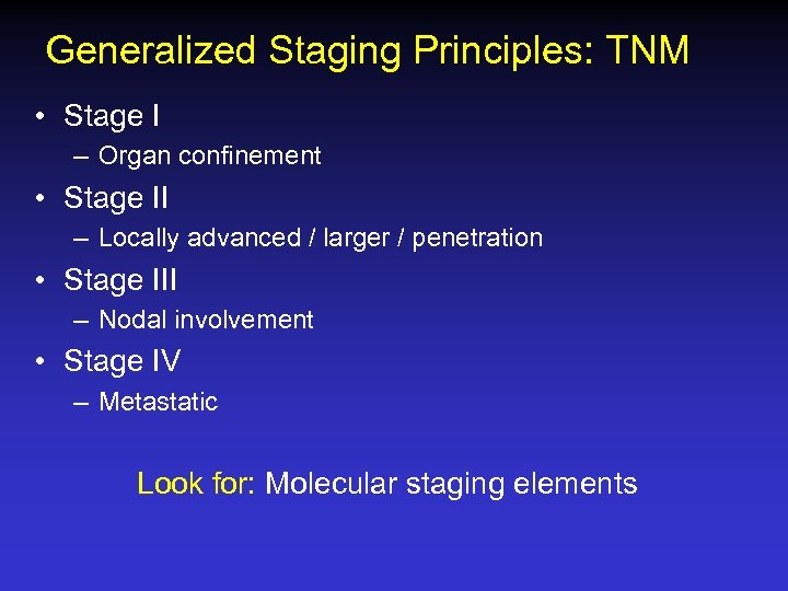 Generalized Staging Principles: TNM • Stage I – Organ confinement • Stage II –