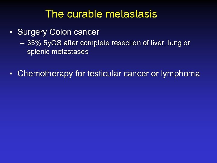 The curable metastasis • Surgery Colon cancer – 35% 5 y. OS after complete