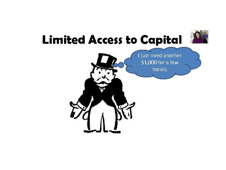 Limited Access to Capital I just need another $1, 000 for a few hotels.