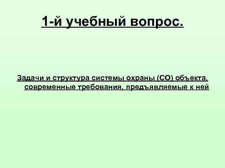 1 -й учебный вопрос. Задачи и структура системы охраны (СО) объекта, современные требования, предъявляемые