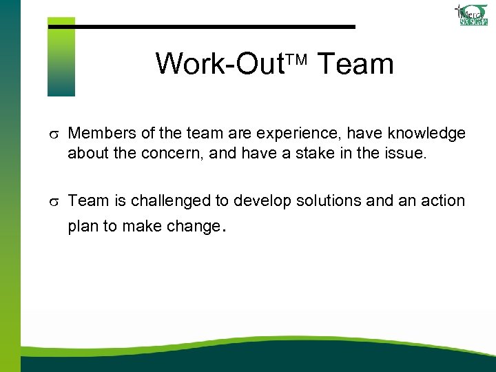 Work-Out Team s Members of the team are experience, have knowledge about the concern,