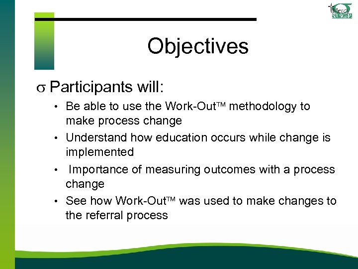 Objectives s Participants will: • Be able to use the Work-Out methodology to make