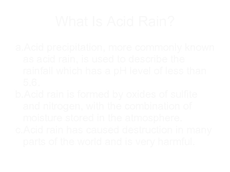 What Is Acid Rain? a. Acid precipitation, more commonly known as acid rain, is