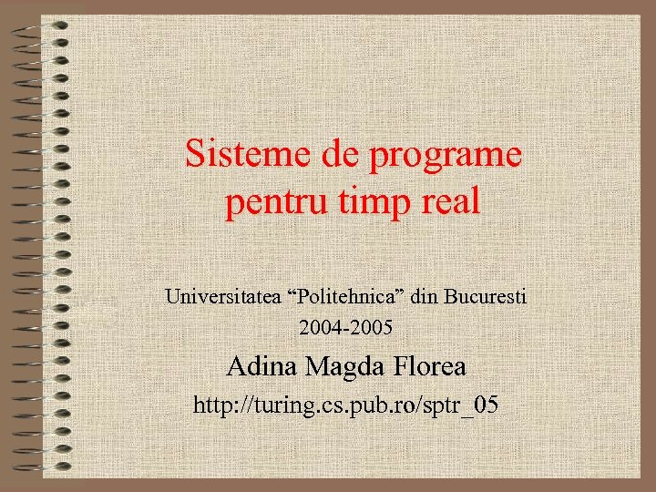 Sisteme de programe pentru timp real Universitatea “Politehnica” din Bucuresti 2004 -2005 Adina Magda