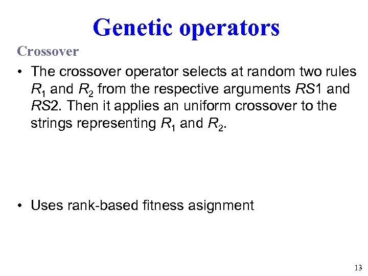 Genetic operators Crossover • The crossover operator selects at random two rules R 1