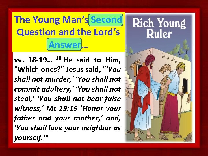 The Young Man’s Second Question and the Lord’s Answer… vv. 18 -19… 18 He