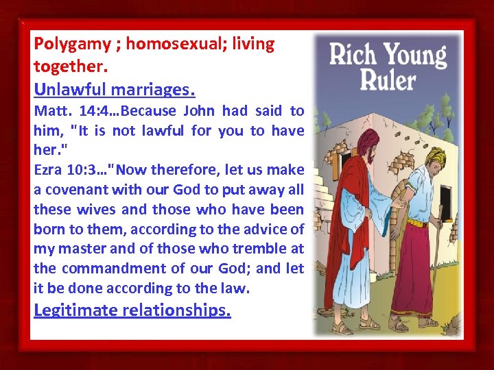 Polygamy ; homosexual; living together. Unlawful marriages. Matt. 14: 4…Because John had said to