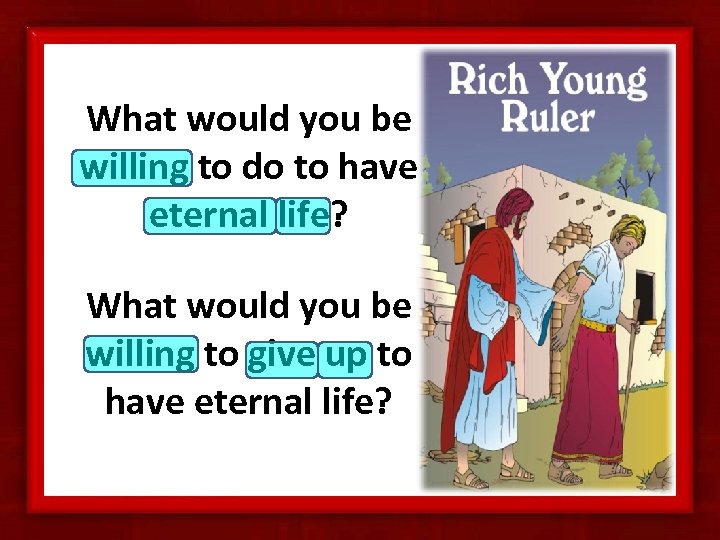 What would you be willing to do to have eternal life? What would you