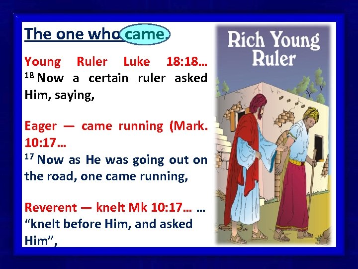 The one who came. Young Ruler Luke 18: 18… 18 Now a certain ruler