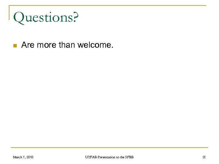 Questions? n Are more than welcome. March 1, 2010 UTFAB Presentation to the SFRB