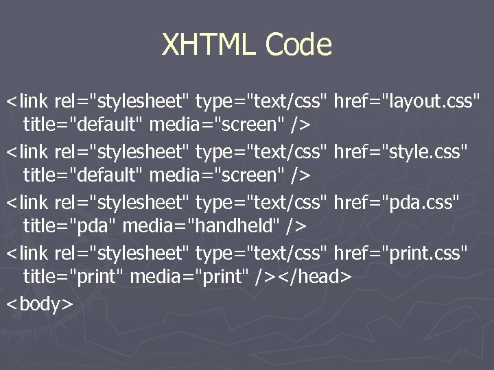 XHTML Code <link rel="stylesheet" type="text/css" href="layout. css" title="default" media="screen" /> <link rel="stylesheet" type="text/css" href="style.