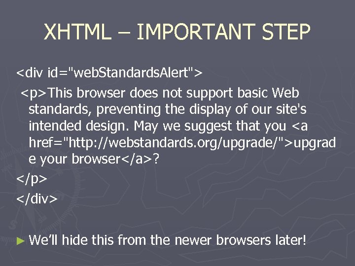 XHTML – IMPORTANT STEP <div id="web. Standards. Alert"> <p>This browser does not support basic