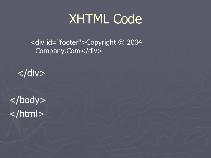 XHTML Code <div id="footer">Copyright © 2004 Company. Com</div> </body> </html> 