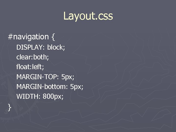 Layout. css #navigation { DISPLAY: block; clear: both; float: left; MARGIN-TOP: 5 px; MARGIN-bottom: