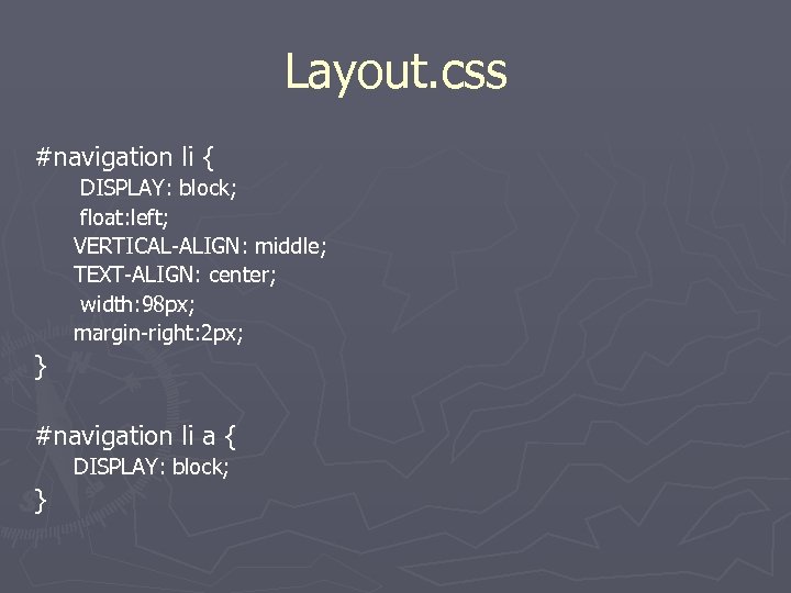 Layout. css #navigation li { DISPLAY: block; float: left; VERTICAL-ALIGN: middle; TEXT-ALIGN: center; width: