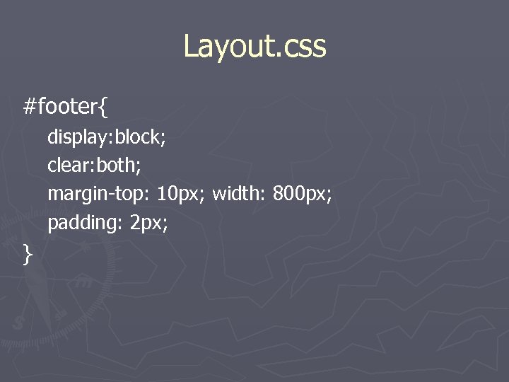 Layout. css #footer{ display: block; clear: both; margin-top: 10 px; width: 800 px; padding: