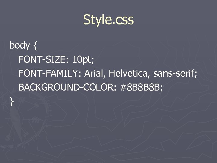 Style. css body { FONT-SIZE: 10 pt; FONT-FAMILY: Arial, Helvetica, sans-serif; BACKGROUND-COLOR: #8 B