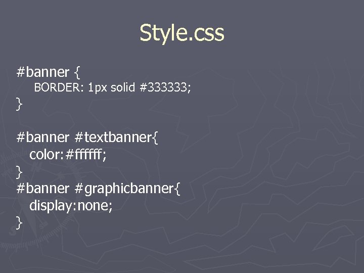 Style. css #banner { } BORDER: 1 px solid #333333; #banner #textbanner{ color: #ffffff;