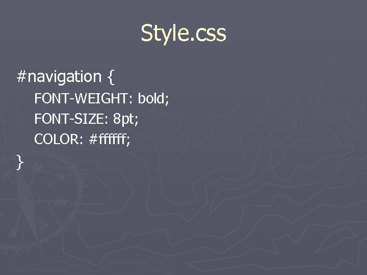 Style. css #navigation { FONT-WEIGHT: bold; FONT-SIZE: 8 pt; COLOR: #ffffff; } 