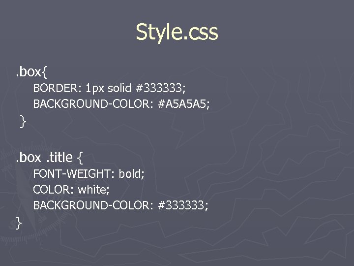 Style. css. box{ BORDER: 1 px solid #333333; BACKGROUND-COLOR: #A 5 A 5 A