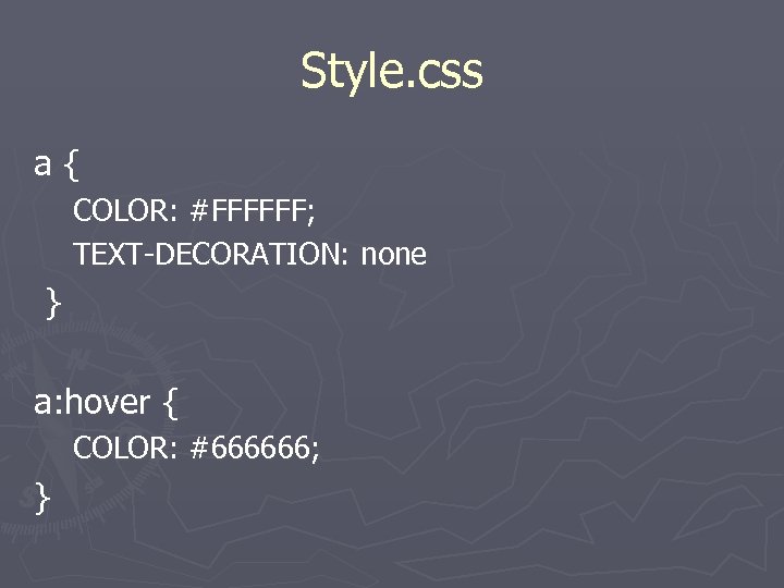 Style. css a{ COLOR: #FFFFFF; TEXT-DECORATION: none } a: hover { COLOR: #666666; }