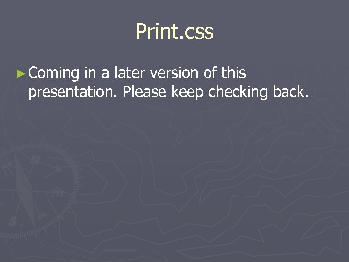 Print. css ► Coming in a later version of this presentation. Please keep checking