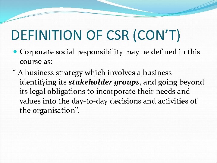 DEFINITION OF CSR (CON’T) Corporate social responsibility may be defined in this course as: