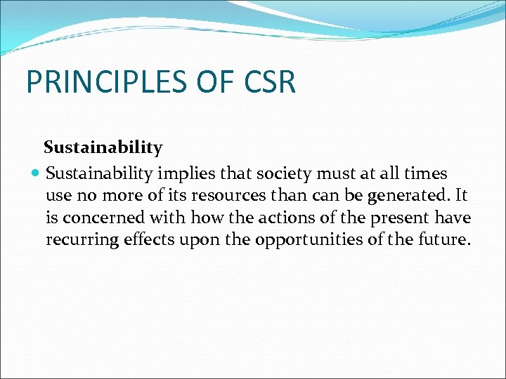 PRINCIPLES OF CSR Sustainability implies that society must at all times use no more