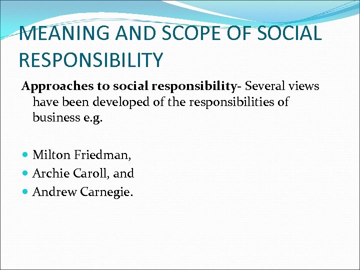 MEANING AND SCOPE OF SOCIAL RESPONSIBILITY Approaches to social responsibility- Several views have been