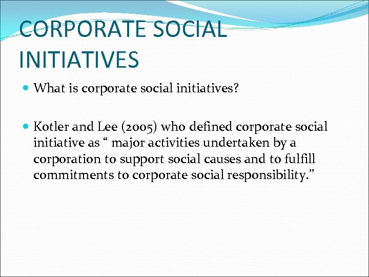 CORPORATE SOCIAL INITIATIVES What is corporate social initiatives? Kotler and Lee (2005) who defined