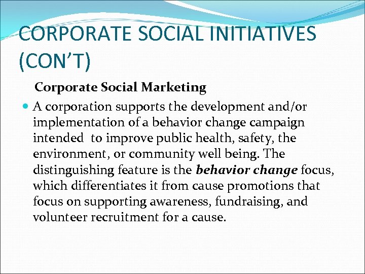 CORPORATE SOCIAL INITIATIVES (CON’T) Corporate Social Marketing A corporation supports the development and/or implementation