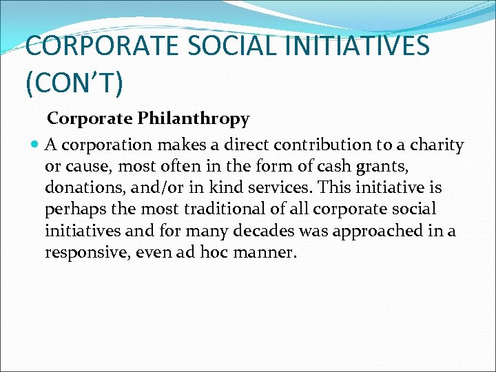 CORPORATE SOCIAL INITIATIVES (CON’T) Corporate Philanthropy A corporation makes a direct contribution to a