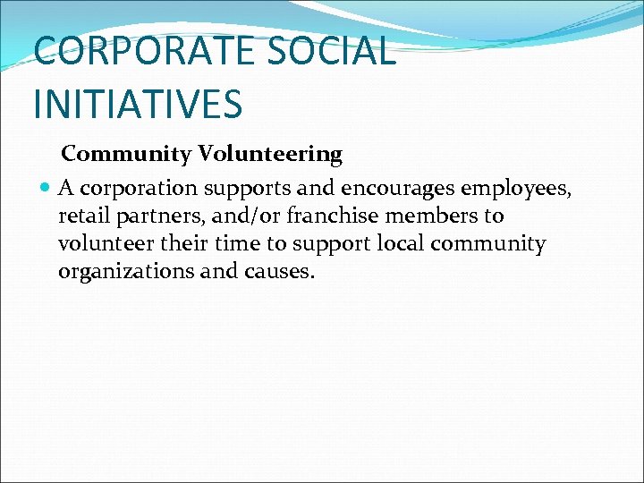 CORPORATE SOCIAL INITIATIVES Community Volunteering A corporation supports and encourages employees, retail partners, and/or