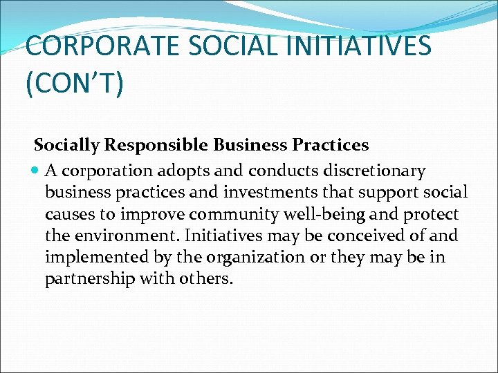 CORPORATE SOCIAL INITIATIVES (CON’T) Socially Responsible Business Practices A corporation adopts and conducts discretionary