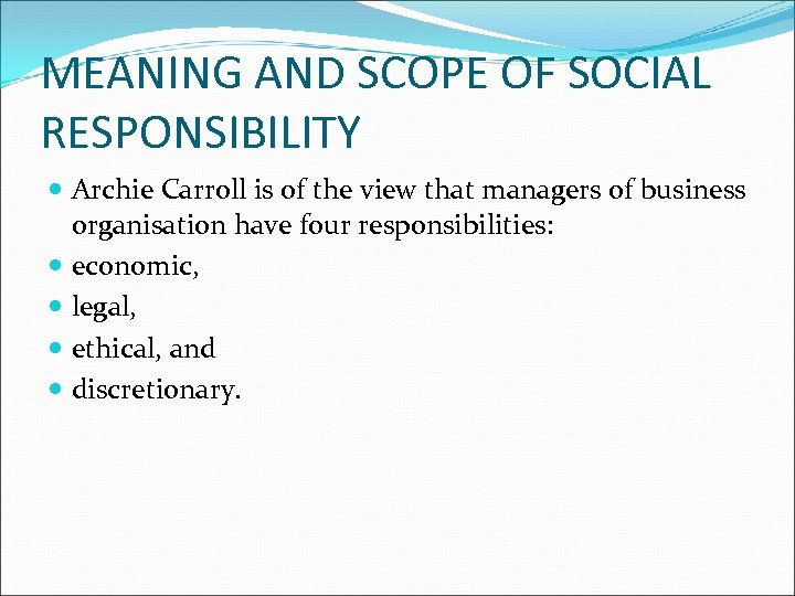 MEANING AND SCOPE OF SOCIAL RESPONSIBILITY Archie Carroll is of the view that managers