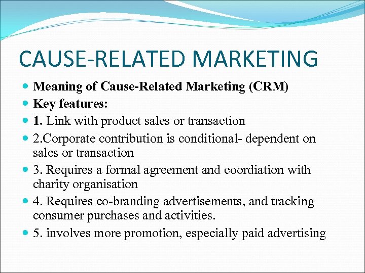 CAUSE-RELATED MARKETING Meaning of Cause-Related Marketing (CRM) Key features: 1. Link with product sales