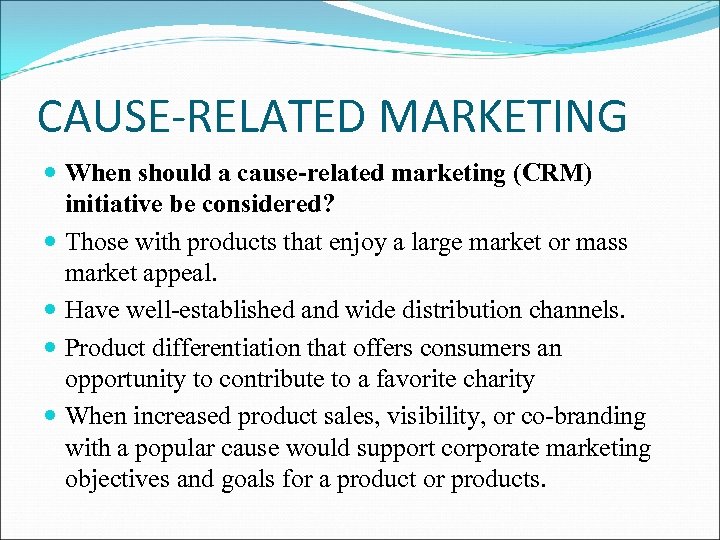 CAUSE-RELATED MARKETING When should a cause-related marketing (CRM) initiative be considered? Those with products